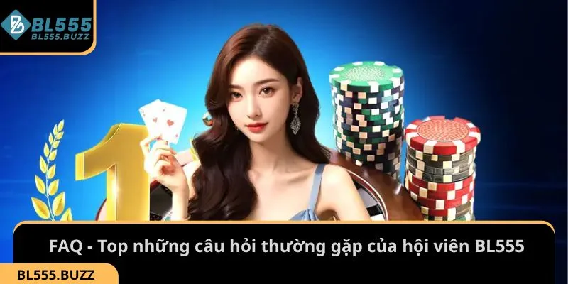 FAQ - Top những câu hỏi thường gặp của hội viên BL555