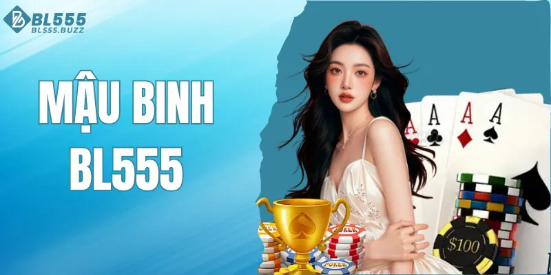 Mậu Binh BL555 - Tựa Game Hấp Dẫn Mà Người Chơi Nên Biết